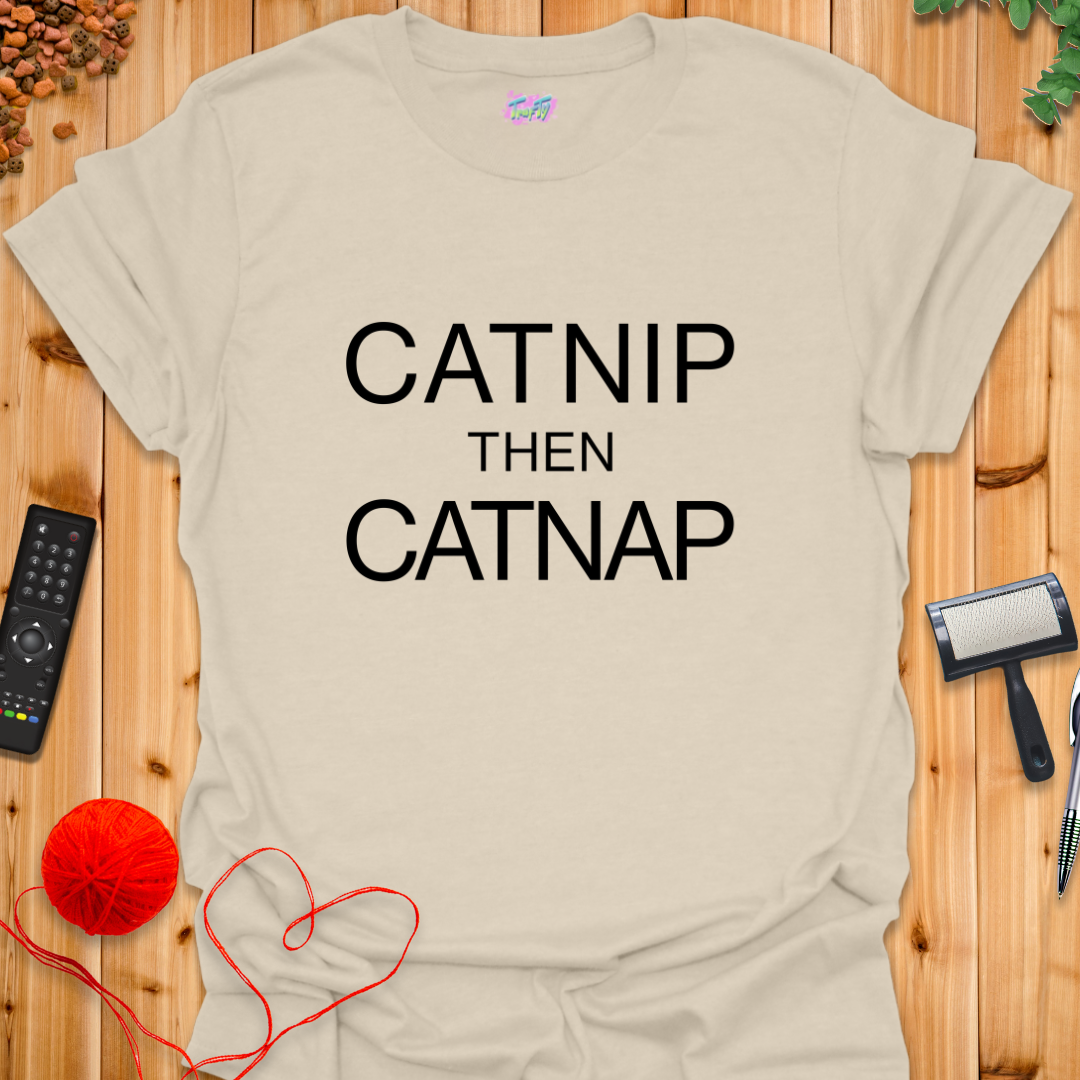 Catnip then Catnap T-Shirt