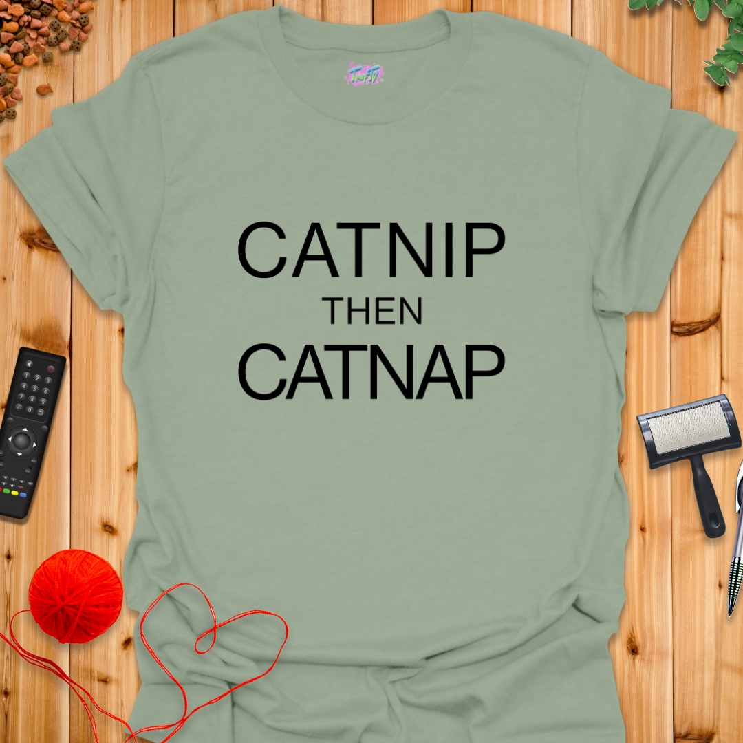 Catnip then Catnap T-Shirt