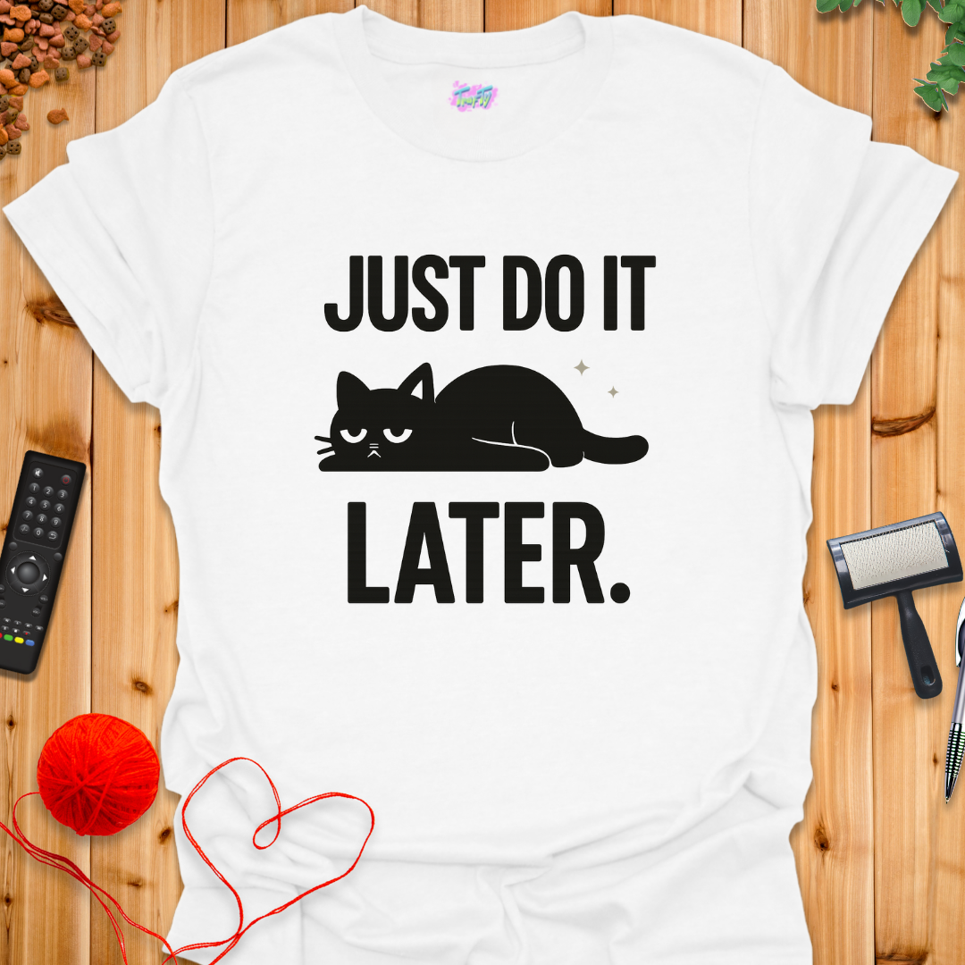 Just Do It Later T-Shirt