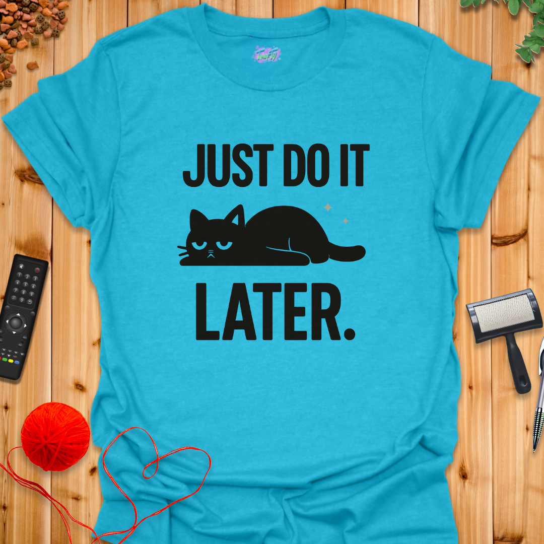 Just Do It Later T-Shirt