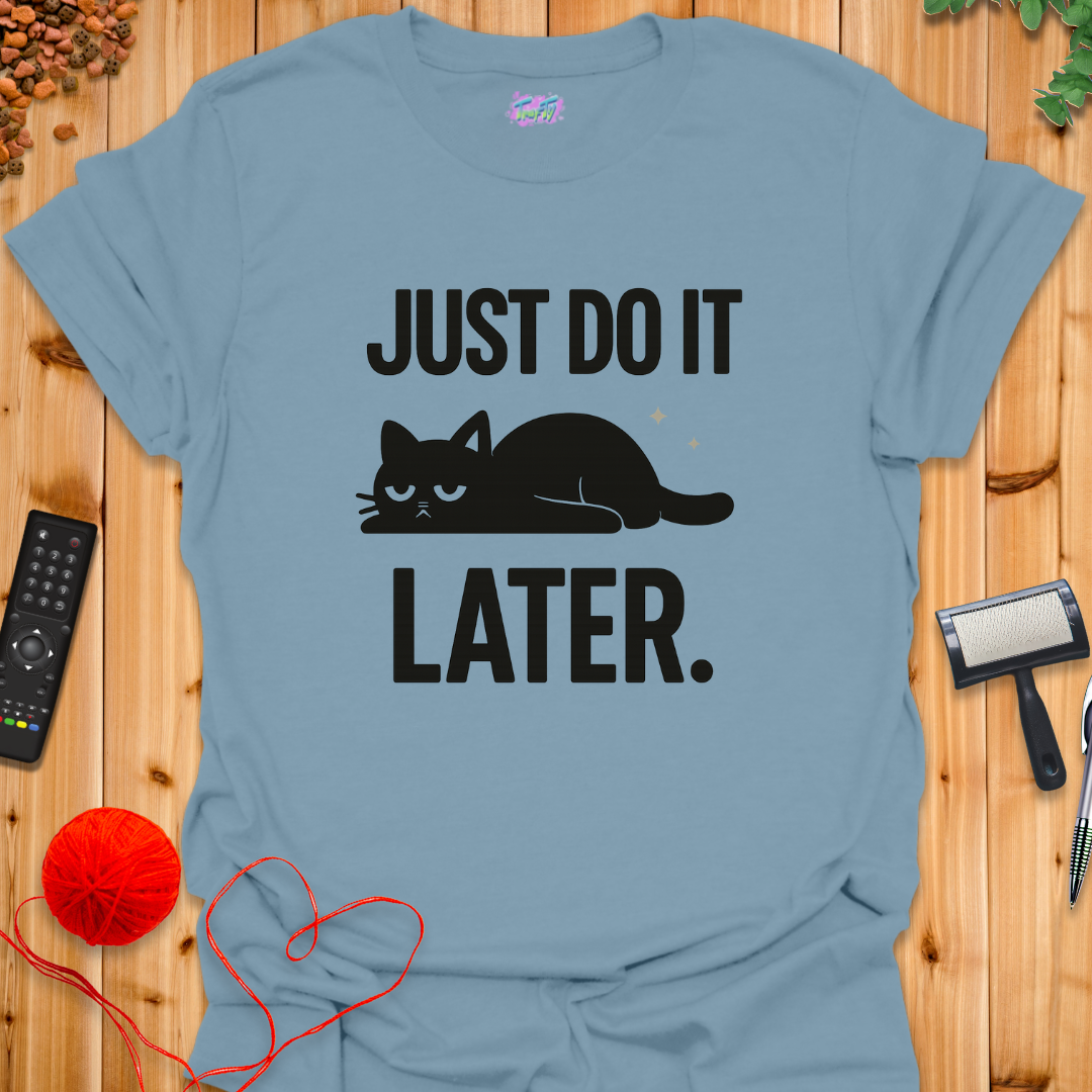 Just Do It Later T-Shirt