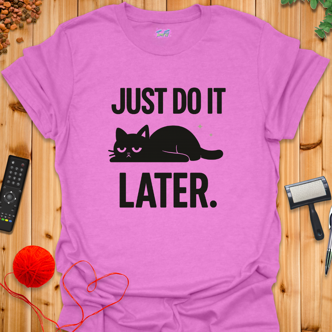 Just Do It Later T-Shirt