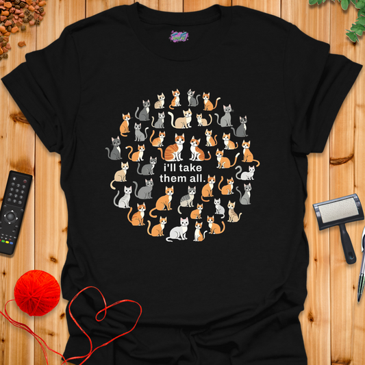 I'll Take Them All T-Shirt